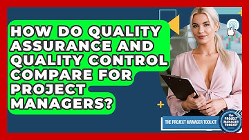 How Do Quality Assurance And Quality Control Compare For Project Managers?