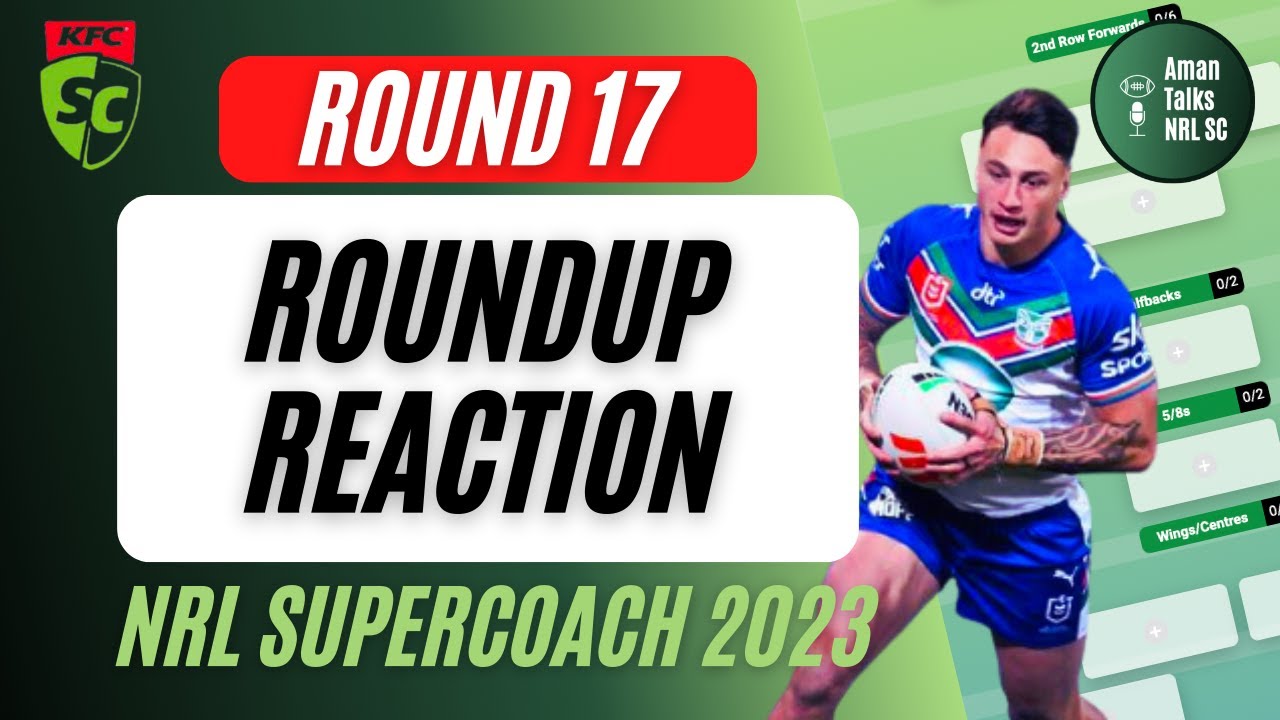 ROUND 17 ROUNDUP REACTION NRL SuperCoach Tips 2023