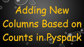 Adding New Columns Based on Counts in Pyspark
