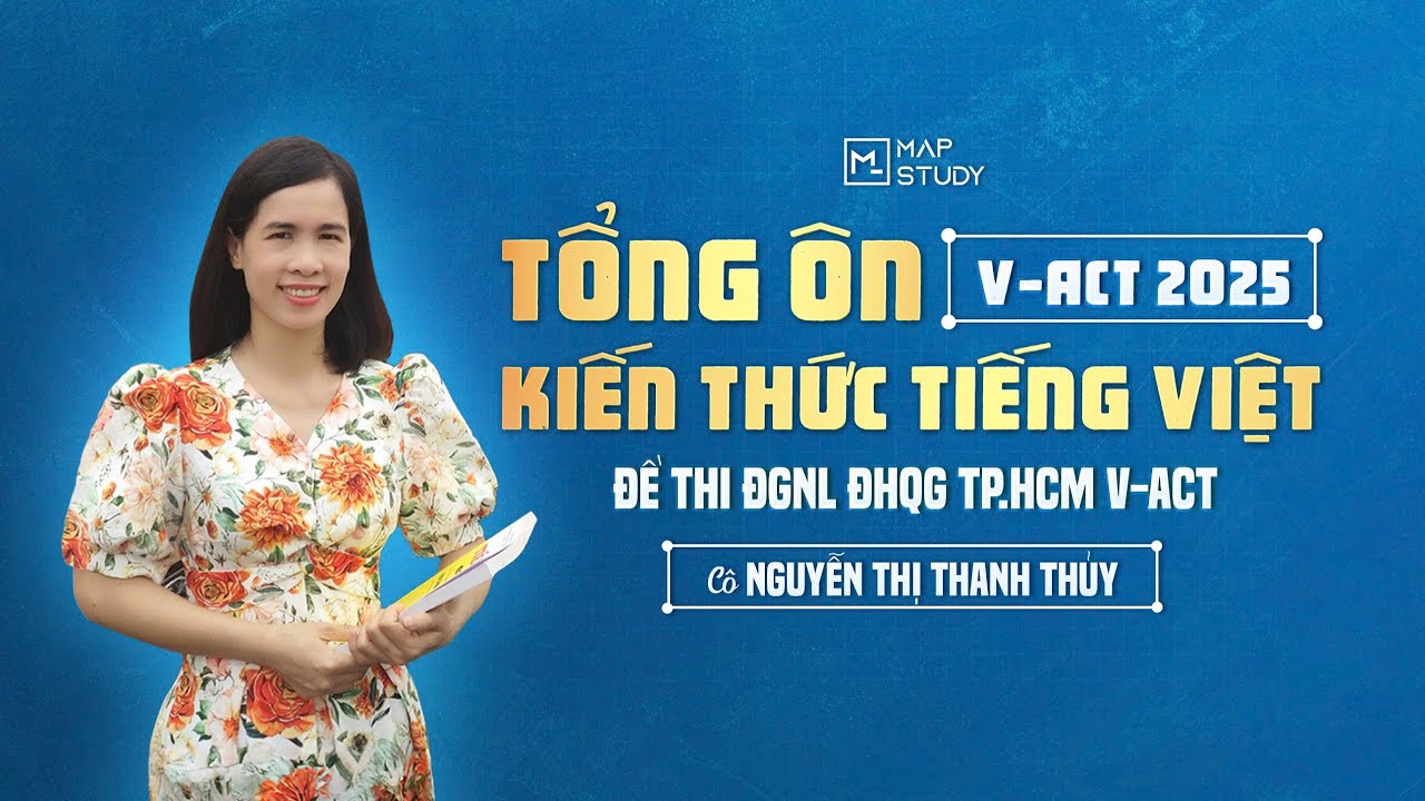 TỔNG ÔN KIẾN THỨC TIẾNG VIỆT TRONG ĐỀ THI ĐGNL ĐHQG TP.HCM V-ACT | MAPSTUDY