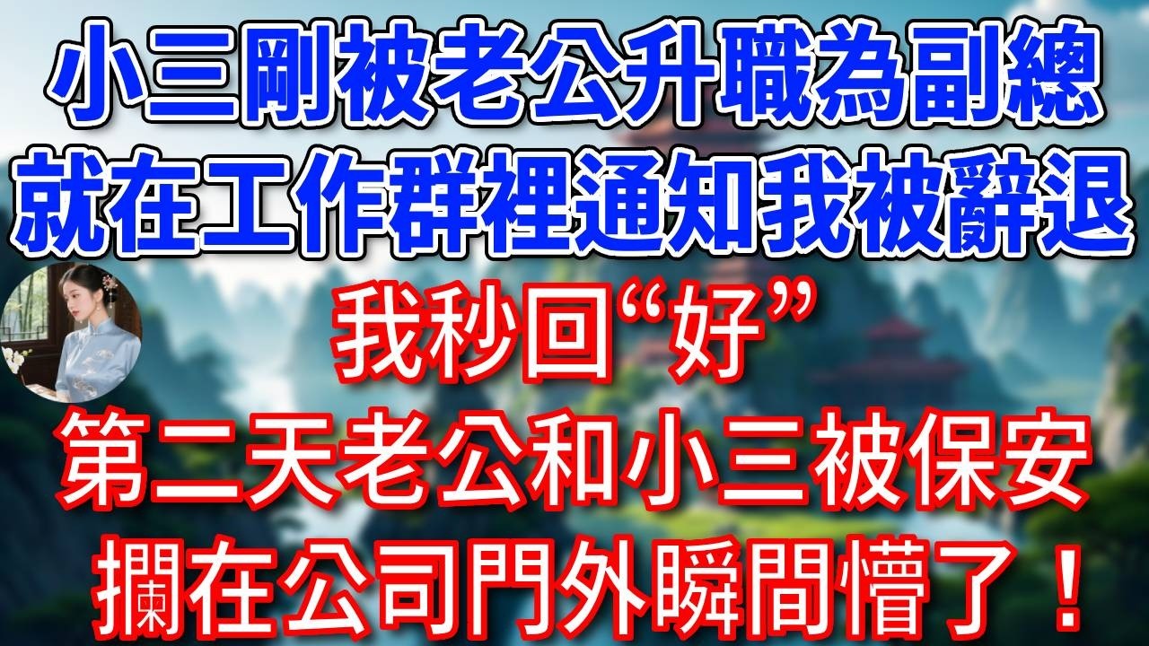 小三剛被總裁老公升職為副總，就在工作群裡通知我被辭退，我秒回“好”，第二天老公和小三被保安攔在公司門外瞬間懵了！#為人處世#生活經驗#情感故事#故事#小說#戀愛#情感#婚姻