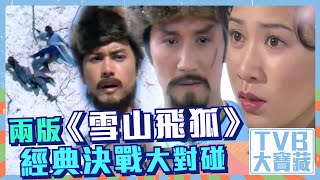 TVB大寶藏 ｜兩版《 雪山飛狐 》經典決戰大對碰｜回帶｜經典｜港劇