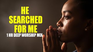 Deep Worship Session – He Searched For Me | Powerful 1 Hour Gospel Praise