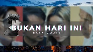 BUKAN HARI INI - RAKA UWAIS