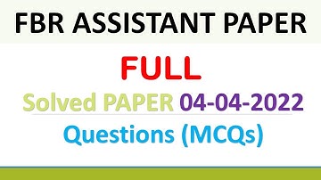 FBR ASSISTANT PAPER FULL Solved PAPER held on 04-04-2022 Questions (MCQs)