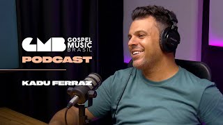 Kadu Ferraz - GMB Podcast