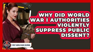 Why Did World War I Authorities Violently Suppress Public Dissent? - First World War Journal