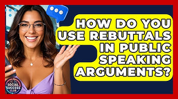 How Do You Use Rebuttals In Public Speaking Arguments? - Social Success Club