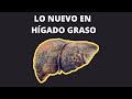 LO NUEVO EN HÍGADO GRASO (2022-2023) - CLASIFICACIÓN, DIETA Y TRATAMIENTOS