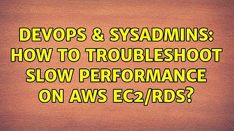 DevOps & SysAdmins: How to troubleshoot slow performance on AWS EC2/RDS?