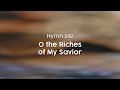 O the riches of my savior  hymn 542