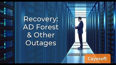 Reviewing AD Forest Recovery & Other Outage Scenarios