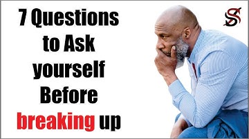 7 Questions to Ask yourself Before breaking up