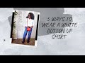 5 WAYS TO STYLE A WHITE BUTTON UP SHIRT|CAUSAL LOOKS||2020