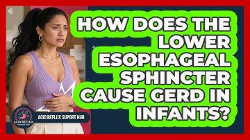 How Does The Lower Esophageal Sphincter Cause GERD In Infants? - Acid Reflux Support Hub