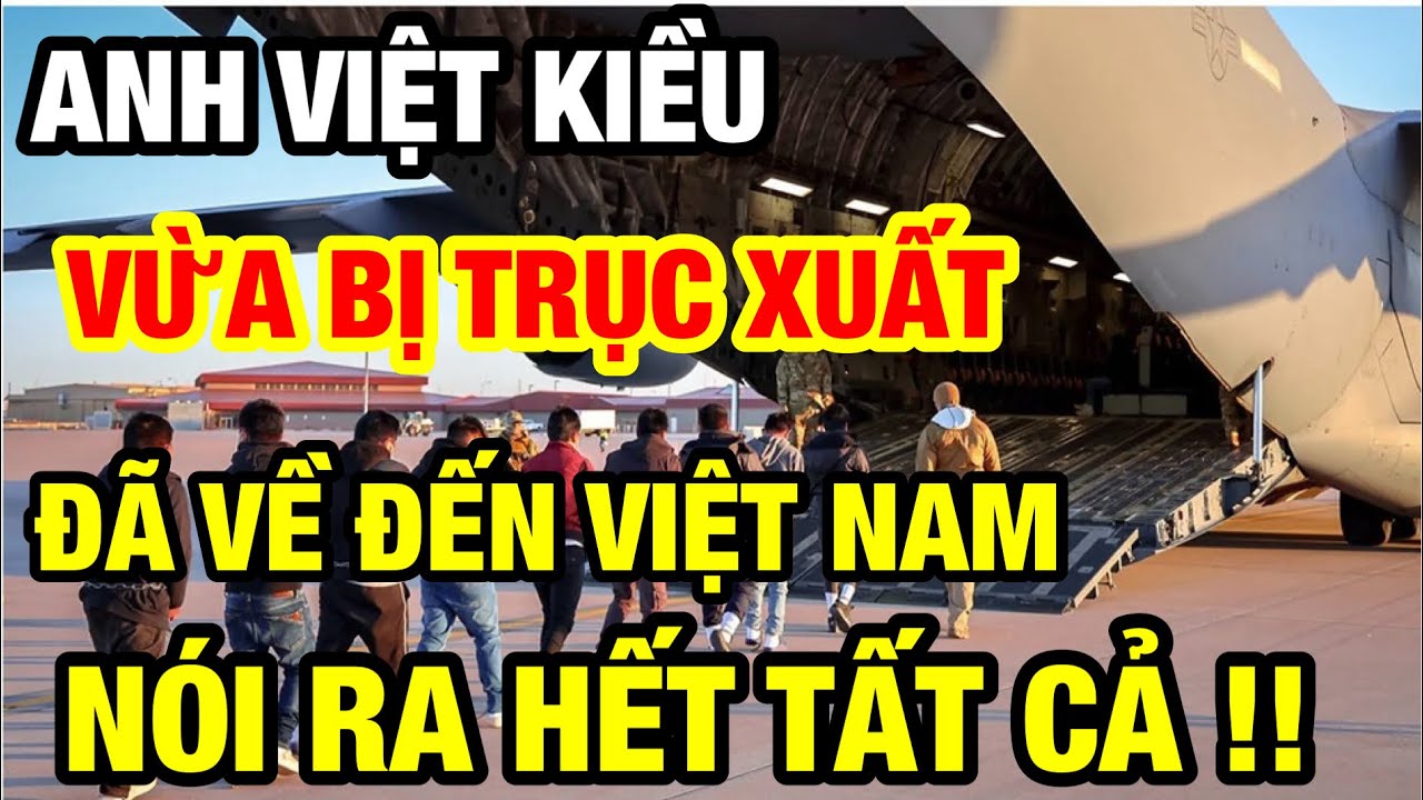 VIỆT KIỀU BỊ MỸ TRỤC XUẤT ĐÃ VỀ ĐẾN VIỆT NAM NÓI RA HẾT TẤT CẢ !!