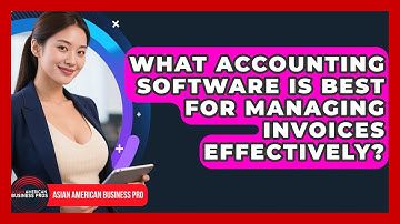 What Accounting Software Is Best For Managing Invoices Effectively? - Asian American Business Pros