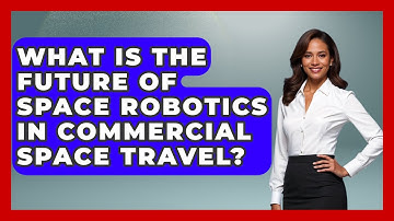 What Is the Future of Space Robotics in Commercial Space Travel? - Space Tech Insider
