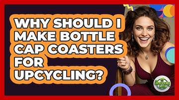 Why Should I Make Bottle Cap Coasters For Upcycling? - The Upcycle Lab