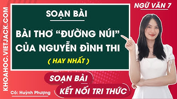 Soạn văn lớp 7 Bài thơ Đường núi của Nguyễn Đình Thi - trang 98 | Kết nối tri thức (HAY NHẤT)