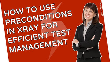 How To Use Preconditions In Xray For Efficient Test Management