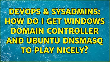 DevOps & SysAdmins: How do I get Windows Domain Controller and Ubuntu dnsmasq to play nicely?