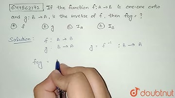 If the function f:A to B is one-one onto and g:B to A , is the inverse of f, then fog =? | 12 | ...