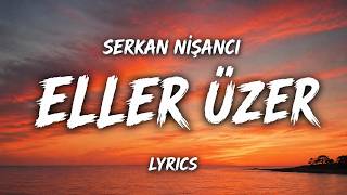 Serkan Nişancı-Eller Üzer (Sözleri/Lyrics)