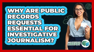 Why Are Public Records Requests Essential For Investigative Journalism? - The Language Library
