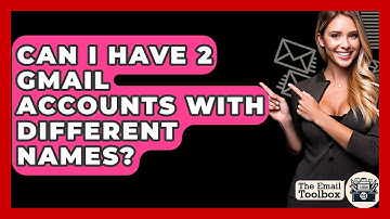 Can I Have 2 Gmail Accounts With Different Names? - TheEmailToolbox.com
