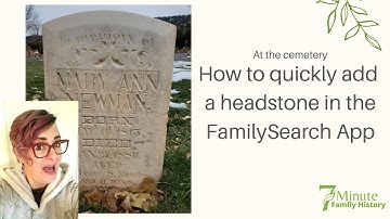 How to Quickly add Headstones to the FamilySearch App - 7 Minute Family History