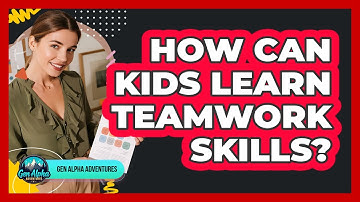 How Can Kids Learn Teamwork Skills? - Gen Alpha Adventures