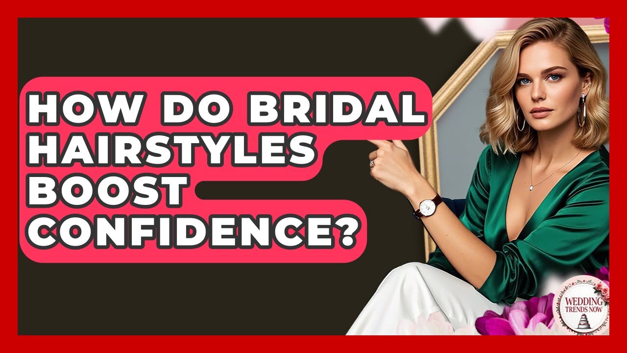 How Do Bridal Hairstyles Boost Confidence? - Wedding Trends Now