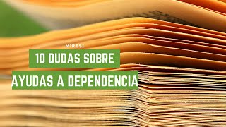 10 PREGUNTAS FRECUENTES - AYUDAS A LA DEPENDENCIA / Infórmate con miResi