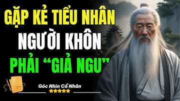 Cổ Nhân Dạy: Gặp Kẻ Tiểu Nhân, Người Khôn Phải Giả Ngu | Triết Lý Cổ Nhân