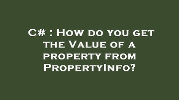 C# : How do you get the Value of a property from PropertyInfo?