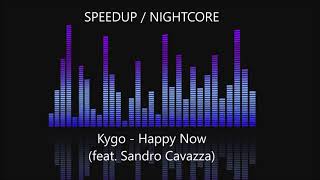 Kygo - Happy Now (feat. Sandro Cavazza) [SPEEDUP \/ NIGHTCORE]