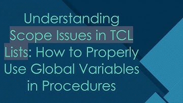 Understanding Scope Issues in TCL Lists: How to Properly Use Global Variables in Procedures