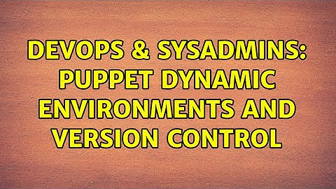 DevOps & SysAdmins: Puppet dynamic environments and version control (2 Solutions!!)