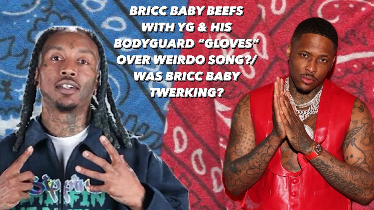 BRICC BABY BEEFS WITH YG & HIS BODYGUARD “GLOVES” OVER WEIRDO SONG?/WAS