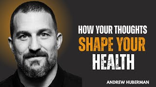 HOW YOUR THOUGHTS SHAPE YOUR HEALTH || DR ANDREW HUBERMAN