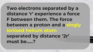 Two electrons separated by a distance ‘r’ experience a force F between them. The force between a pro