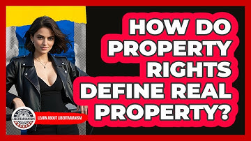 How Do Property Rights Define Real Property? - Learn About Libertarianism