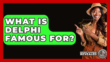 What Is Delphi Famous For? - Ancient Wonders Revealed