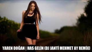 YAREN DOĞAN - HAS GELİN (DJ JANTİ MEHMET AY REMİX)