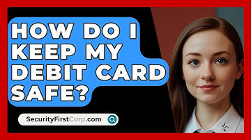 How Do I Keep My Debit Card Safe? - SecurityFirstCorp.com