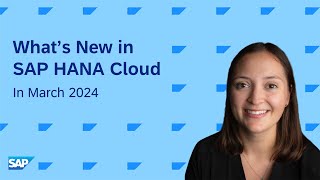 What’s New in SAP HANA Cloud | March 2024