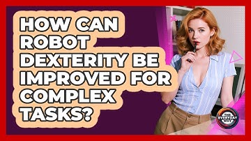 How Can Robot Dexterity Be Improved For Complex Tasks? - The Everyday Why