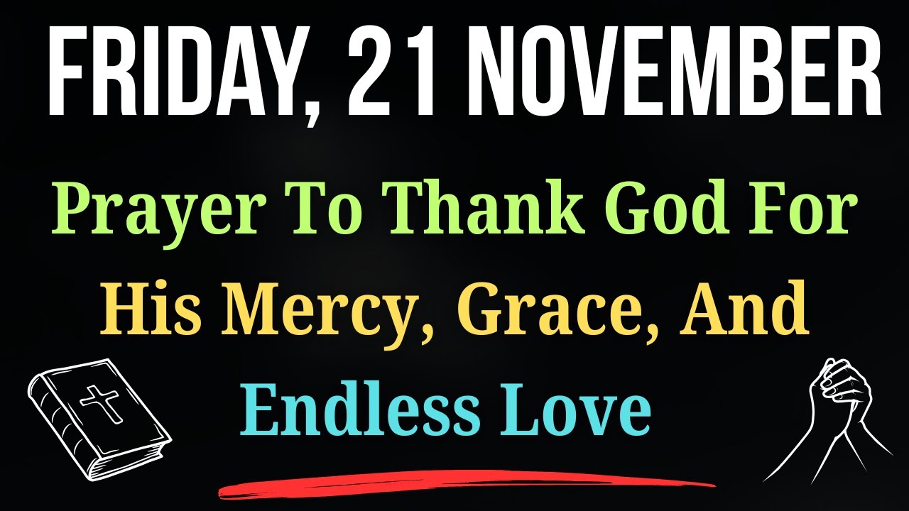 Friday Prayer to Thank God for His Mercy, Grace & Eternal Love | Give Him Praise Today | November 21