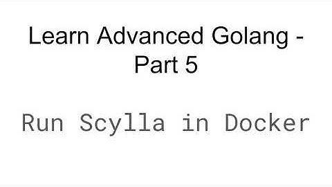 Learn Advanced Golang - Part 5 - Running Scylla in Docker for Development